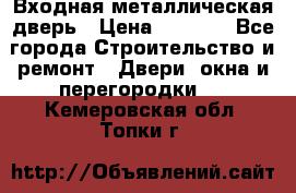 Входная металлическая дверь › Цена ­ 8 000 - Все города Строительство и ремонт » Двери, окна и перегородки   . Кемеровская обл.,Топки г.